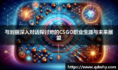 与刘丽深入对话探讨她的CSGO职业生涯与未来展望