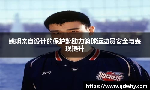 姚明亲自设计的保护靴助力篮球运动员安全与表现提升