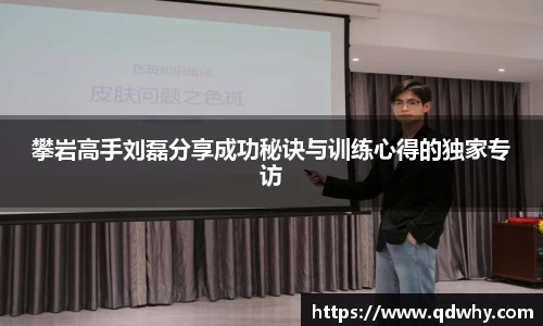 攀岩高手刘磊分享成功秘诀与训练心得的独家专访